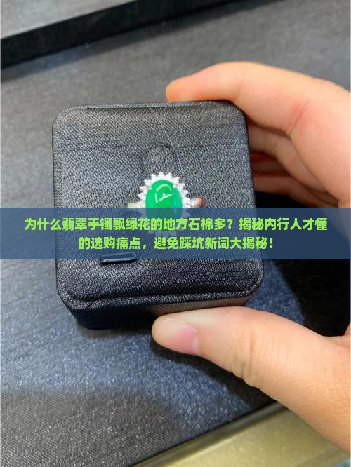 为什么翡翠手镯飘绿花的地方石棉多