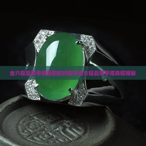 金六福翡翠手镯是假的吗知乎