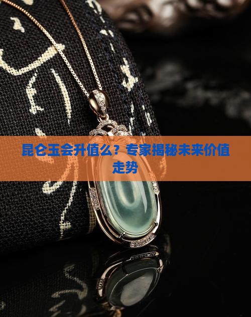 昆仑玉会升值么