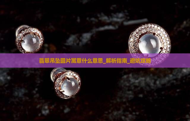 翡翠吊坠圆片寓意什么意思