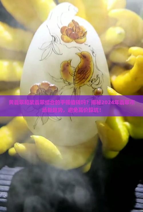 黄翡翠和紫翡翠结合的手镯值钱吗