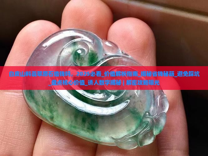 白皮山料翡翠原石值钱吗