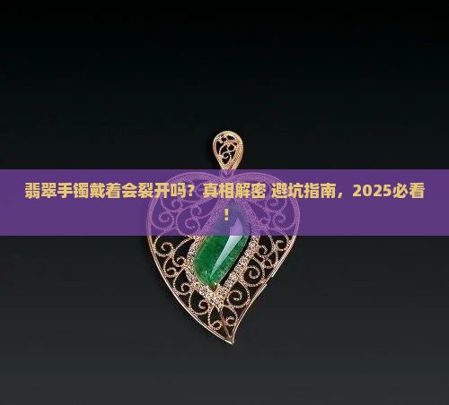 翡翠手镯带着会裂开吗