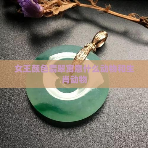 女王颜色翡翠寓意什么动物
