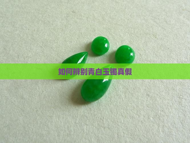 如何辨别青白玉镯真假