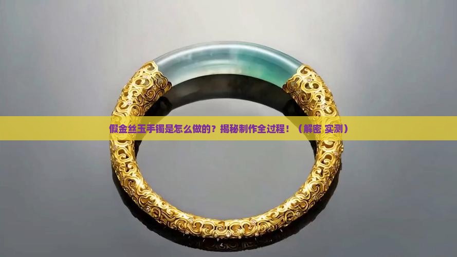 假金丝玉手镯是如何制作的呢