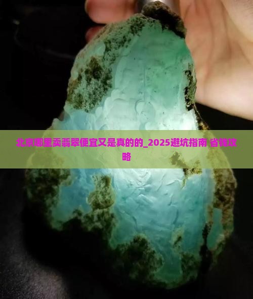 北京哪里卖翡翠便宜又是真的的