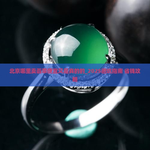 北京哪里卖翡翠便宜又是真的的