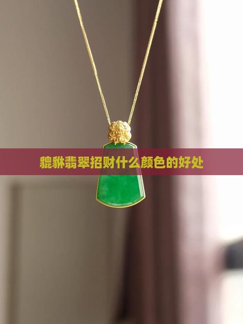 貔貅翡翠什么颜色的好处
