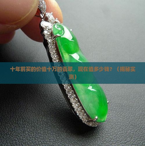 十年前买的价值十万的翡翠值多少钱