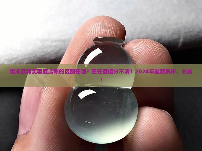 果冻底和芙蓉底翡翠的区别