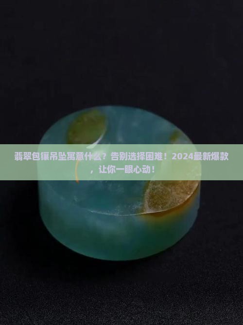翡翠包镶吊坠寓意什么