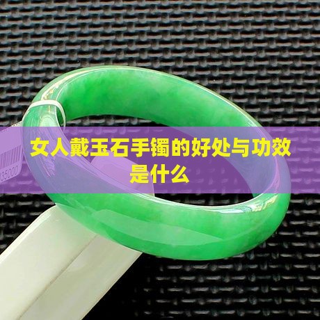 女人戴玉石手镯的好处与功效是什么