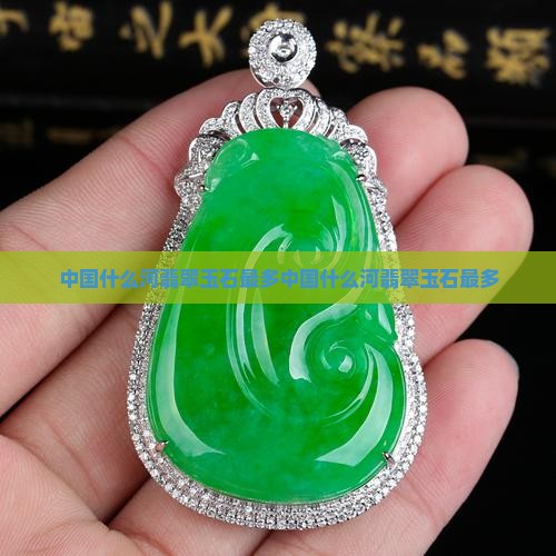 中国什么河翡翠玉石最多