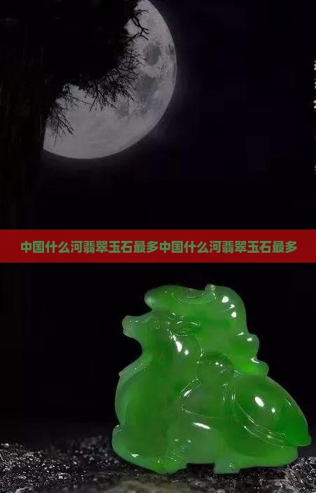 中国什么河翡翠玉石最多