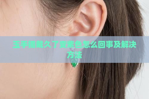 玉手镯戴久了变紫色