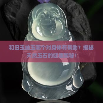 和田玉岫玉哪个对身体有帮助