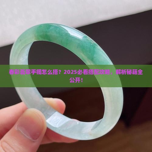 春彩翡翠手镯怎么搭配