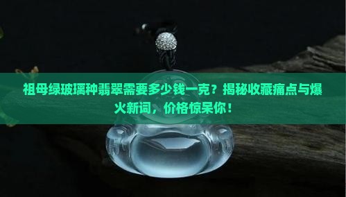 祖母绿玻璃种翡翠需要多少钱一克