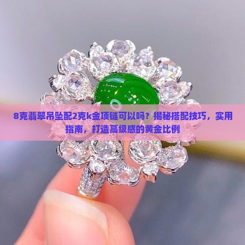 8克翡翠吊坠配2克k金项链可以吗