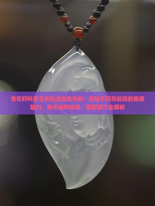 青花籽料墨玉吊坠适合的年龄