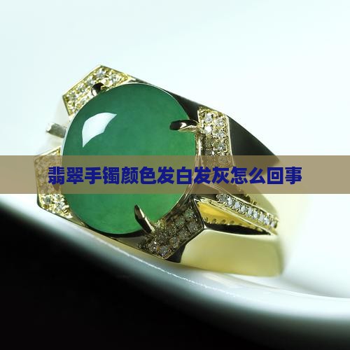 翡翠手镯颜色白灰怎么回事