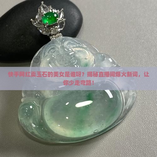 快手网红卖玉石的美女是谁呀