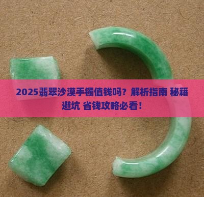 翡翠沙漠手镯值钱吗