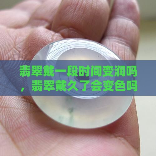 翡翠戴一段时间变润吗