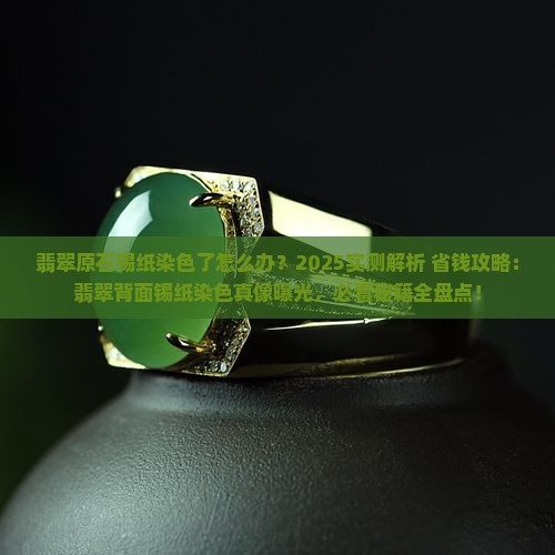 翡翠原石锡纸染色了怎么办