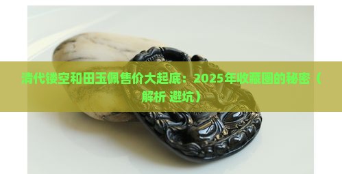 清代镂空和田玉佩价格