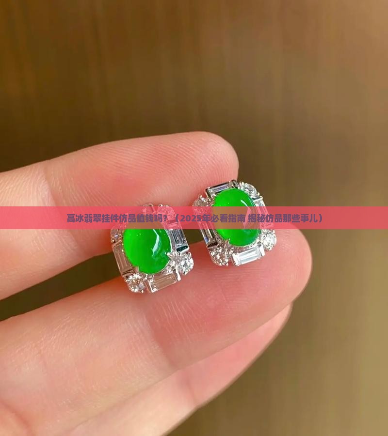 高冰翡翠挂件仿品值钱吗
