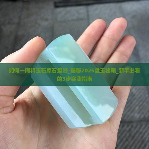 如何一周将玉石原石盘好