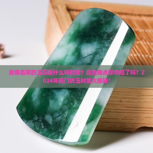 最像翡翠的玉石是什么样的呢