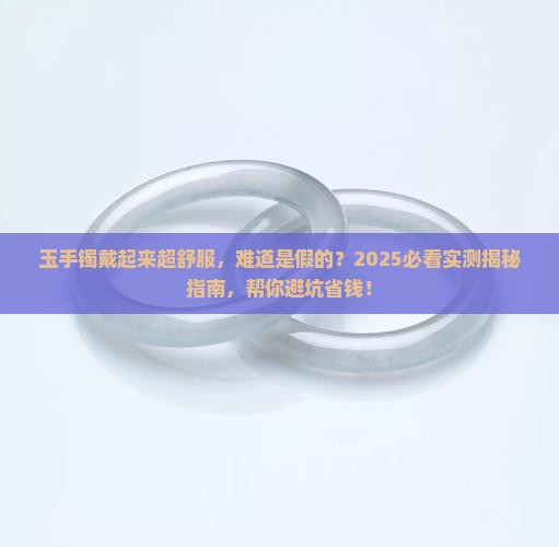 玉手镯戴在手上很舒服会是假的吗