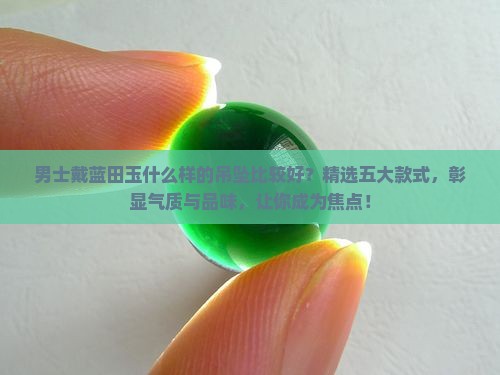 男士戴蓝田玉什么样的吊坠比较好