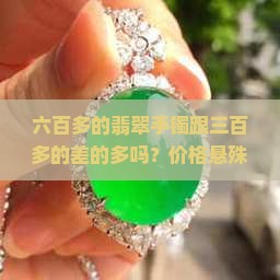 六百多的翡翠手镯跟三百多的差的多吗