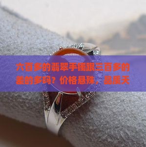 六百多的翡翠手镯跟三百多的差的多吗