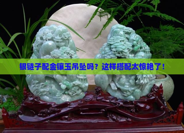 银链子配金镶玉吊坠吗