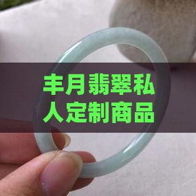 丰月翡翠私人定制商品