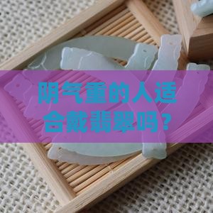 阴气重的人适合戴翡翠吗