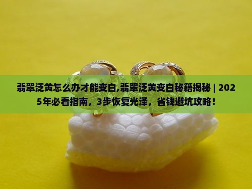 翡翠泛黄怎么办才能变白
