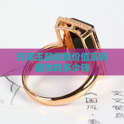齐家玉器收藏价值高吗值钱吗