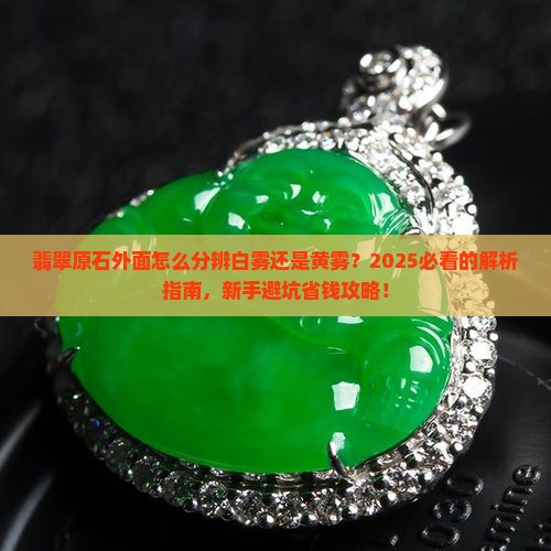 在翡翠原石外面怎么分辨白雾还是黄雾