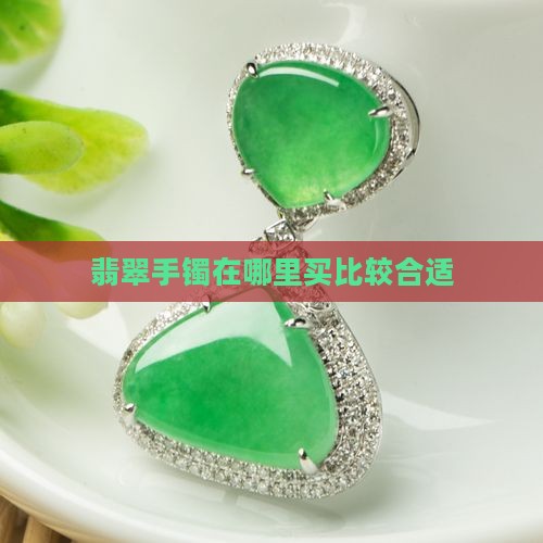 翡翠手镯在哪里买比较合适
