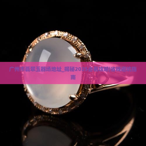 广州市翡翠玉器批发市场地址