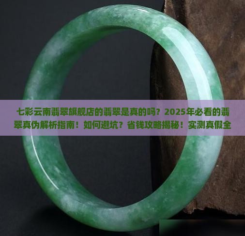 七彩云南翡翠旗舰店的翡翠是真的吗