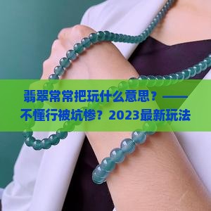 翡翠常常把玩什么意思