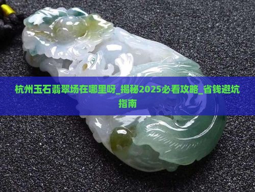 杭州玉石翡翠批发市场在哪里呀