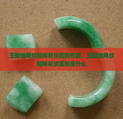 玉酸蚀网纹和棉花纹区别